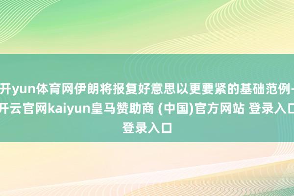 开yun体育网伊朗将报复好意思以更要紧的基础范例-开云官网kaiyun皇马赞助商 (中国)官方网站 登录入口