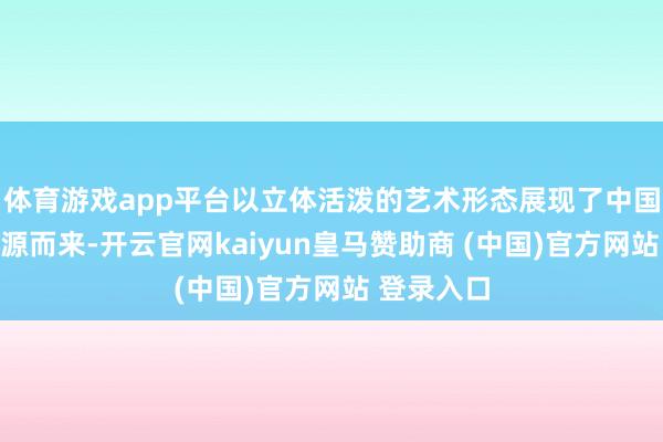体育游戏app平台以立体活泼的艺术形态展现了中国诗歌的源源而来-开云官网kaiyun皇马赞助商 (中国)官方网站 登录入口